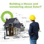 Building a house and wondering about solar? Here’s what you need to know.
